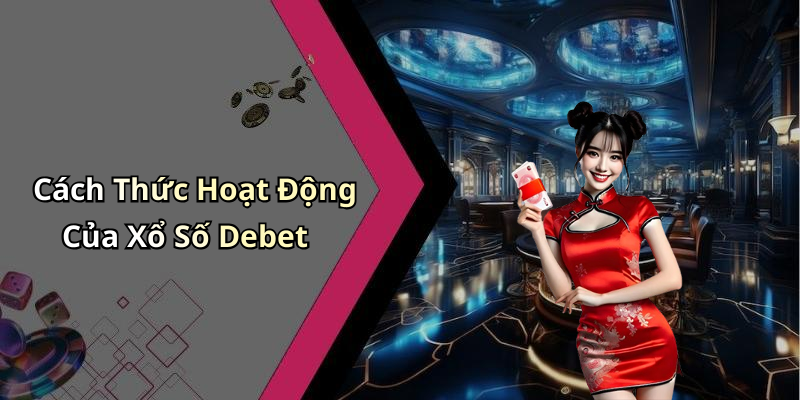 Cách Thức Hoạt Động Của Xổ Số Debet