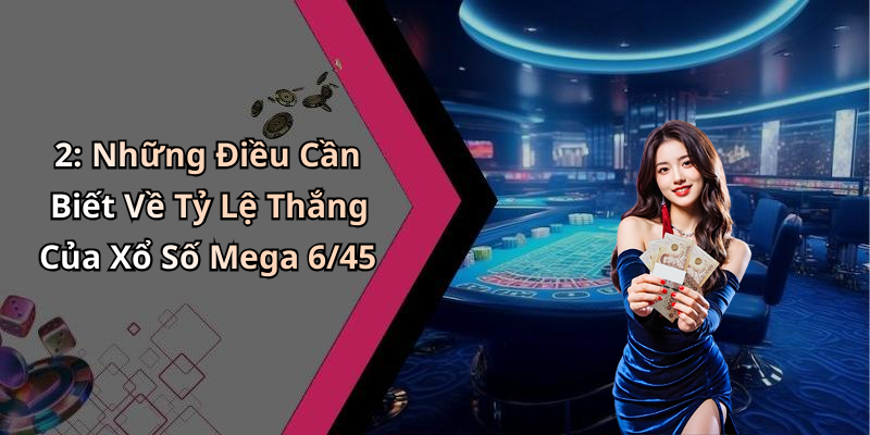 2: Những Điều Cần Biết Về Tỷ Lệ Thắng Của Xổ Số Mega 6/45