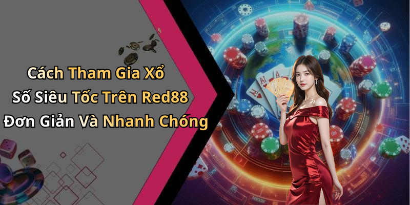Cách Tham Gia Xổ Số Siêu Tốc Trên Red88 Đơn Giản Và Nhanh Chóng