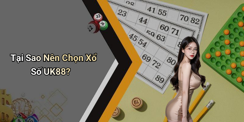 Tại Sao Nên Chọn Xổ Số UK88?