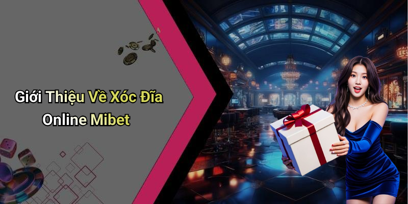 Giới Thiệu Về Xóc Đĩa Online Mibet