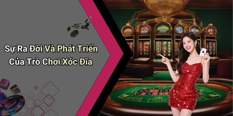 Sự Ra Đời Và Phát Triển Của Trò Chơi Xóc Đĩa