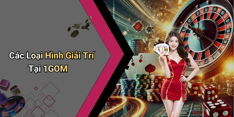 Các Loại Hình Giải Trí Tại 1GOM