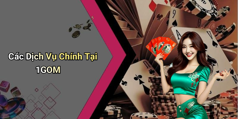 Các Dịch Vụ Chính Tại 1GOM