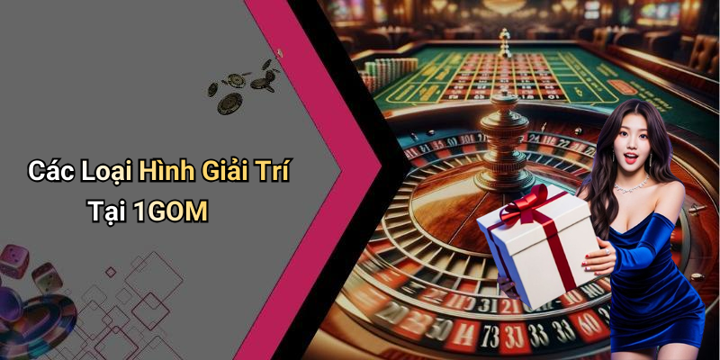 Các Loại Hình Giải Trí Tại 1GOM