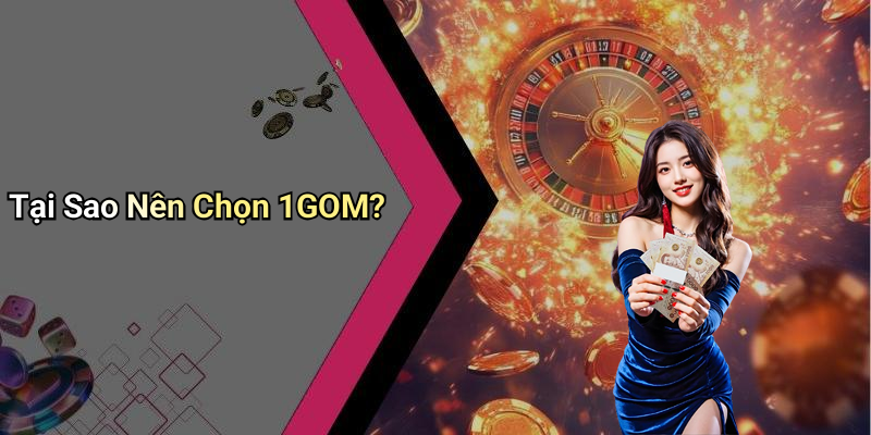 Tại Sao Nên Chọn 1GOM?
