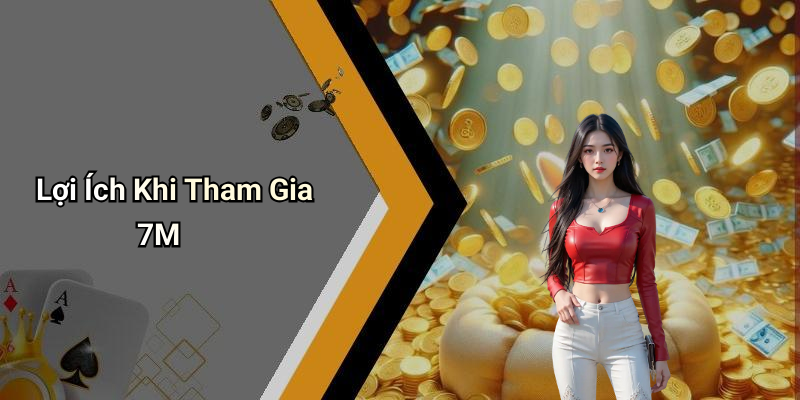 Lợi Ích Khi Tham Gia 7M
