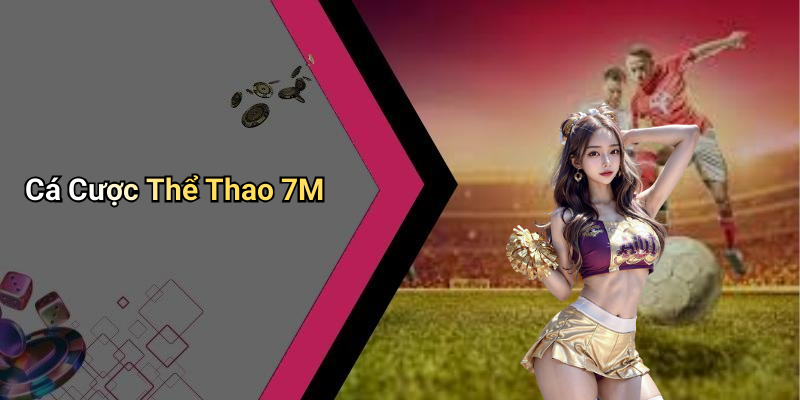 Cá Cược Thể Thao 7M