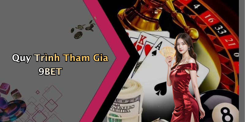 Quy Trình Tham Gia 9BET