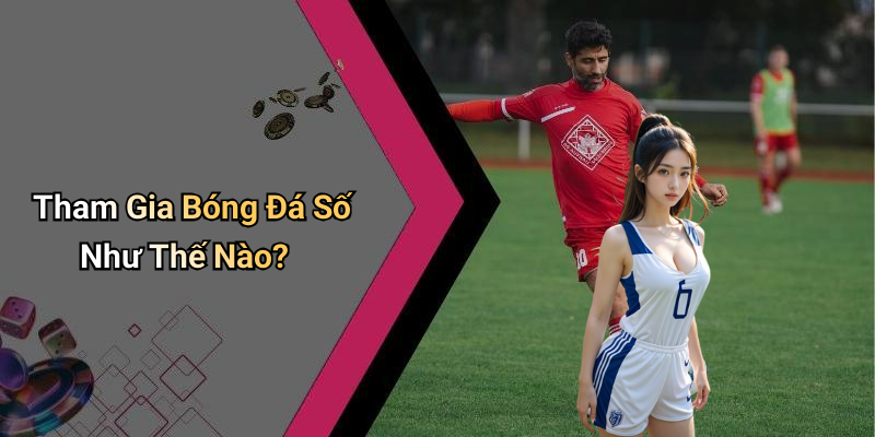 Tham Gia Bóng Đá Số Như Thế Nào?