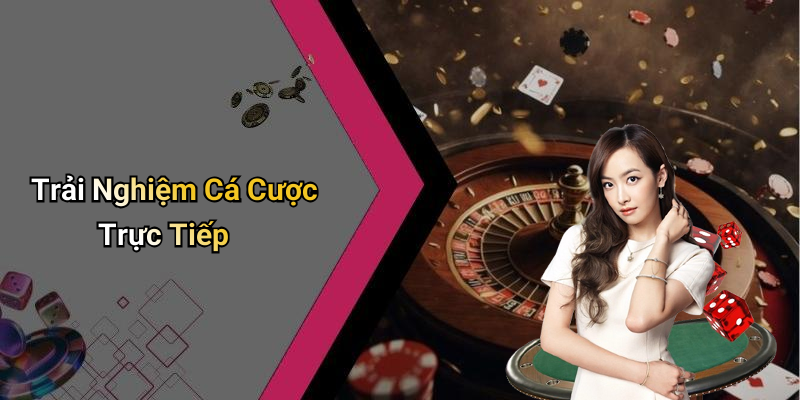 Trải Nghiệm Cá Cược Trực Tiếp