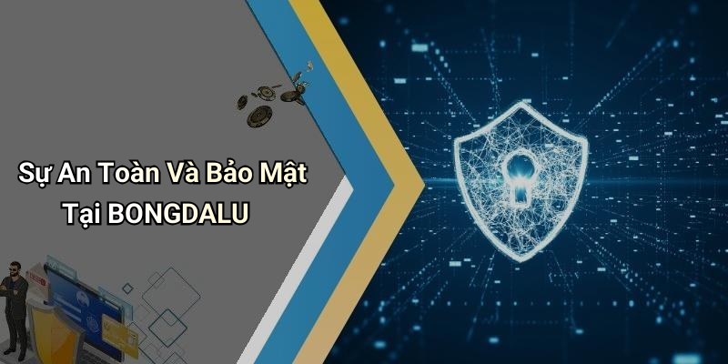 Sự An Toàn Và Bảo Mật Tại BONGDALU