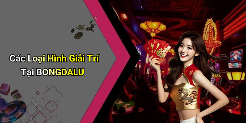 Các Loại Hình Giải Trí Tại BONGDALU
