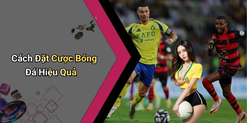 Cách Đặt Cược Bóng Đá Hiệu Quả