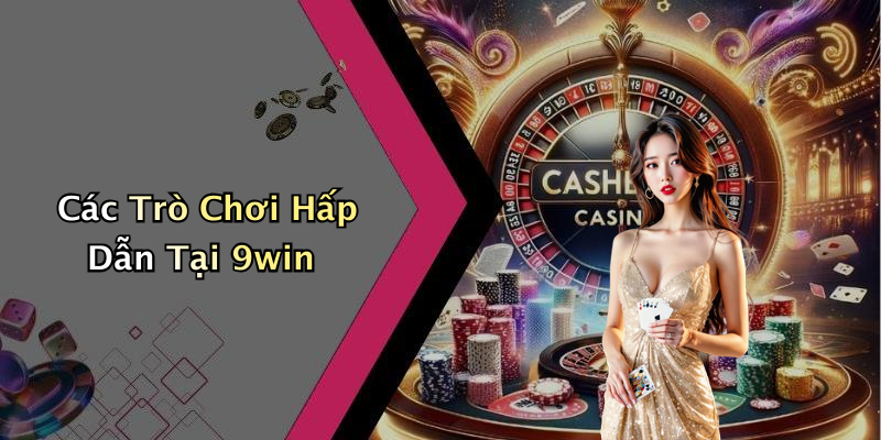 Các Trò Chơi Hấp Dẫn Tại 9win