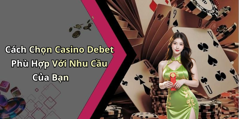 Cách Chọn Casino Debet Phù Hợp Với Nhu Cầu Của Bạn