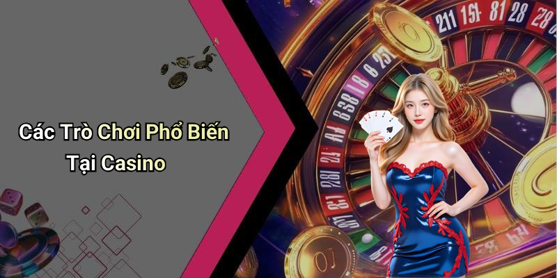 Các Trò Chơi Phổ Biến Tại Casino