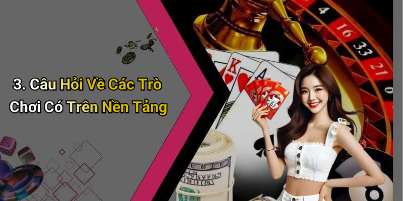 3. Câu Hỏi Về Các Trò Chơi Có Trên Nền Tảng