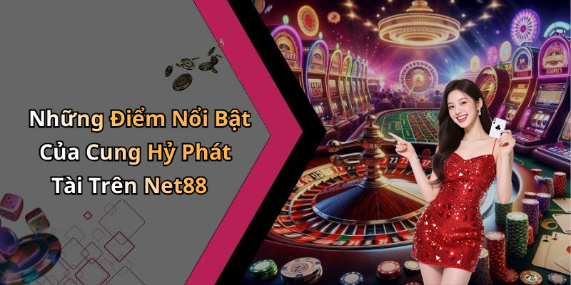 Những Điểm Nổi Bật Của Cung Hỷ Phát Tài Trên Net88