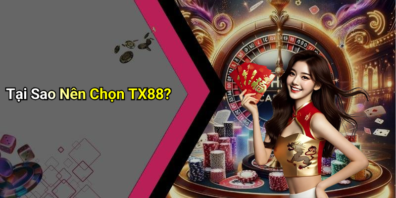 Tại Sao Nên Chọn TX88?