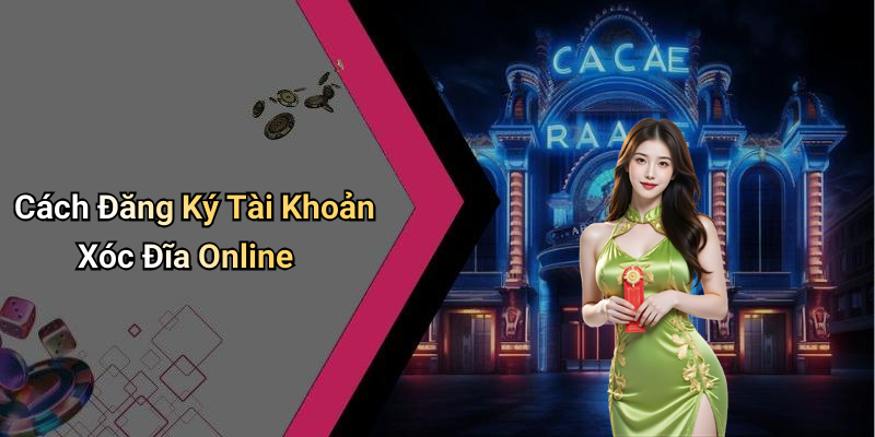 Cách Đăng Ký Tài Khoản Xóc Đĩa Online