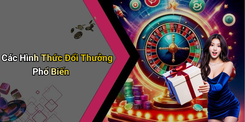 Các Hình Thức Đổi Thưởng Phổ Biến
