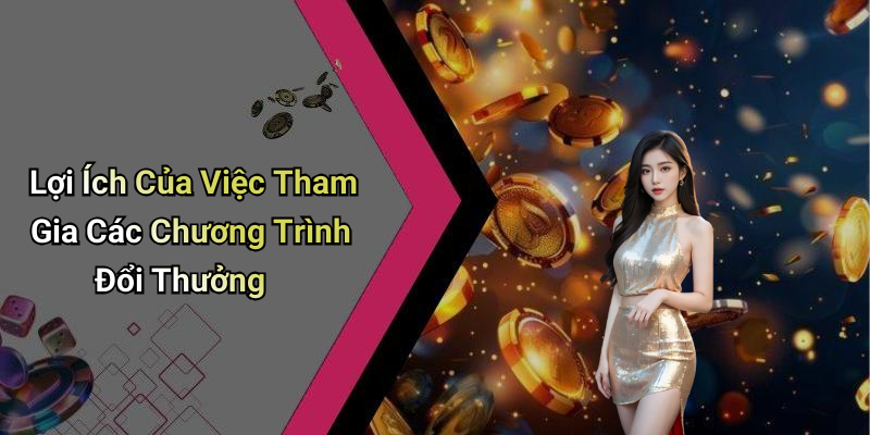 Lợi Ích Của Việc Tham Gia Các Chương Trình Đổi Thưởng
