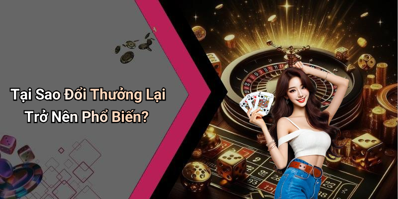 Tại Sao Đổi Thưởng Lại Trở Nên Phổ Biến?