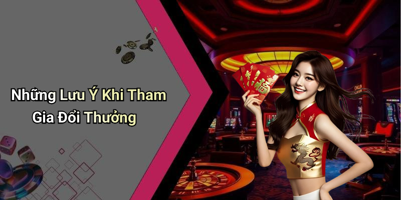 Những Lưu Ý Khi Tham Gia Đổi Thưởng