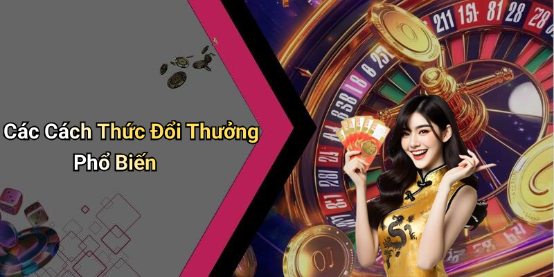Các Cách Thức Đổi Thưởng Phổ Biến
