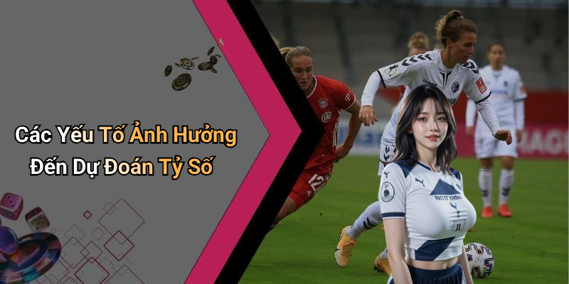 Các Yếu Tố Ảnh Hưởng Đến Dự Đoán Tỷ Số
