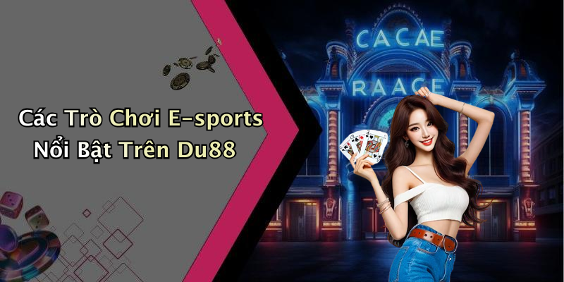 Các Trò Chơi E-sports Nổi Bật Trên Du88