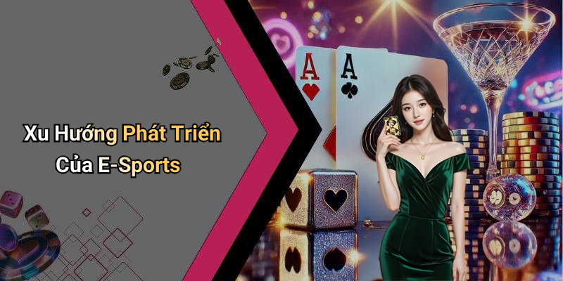 Xu Hướng Phát Triển Của E-Sports