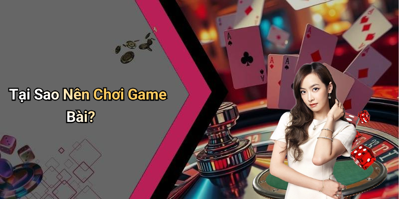Tại Sao Nên Chơi Game Bài?