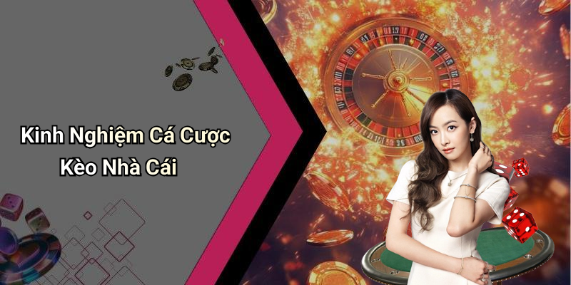 Kinh Nghiệm Cá Cược Kèo Nhà Cái