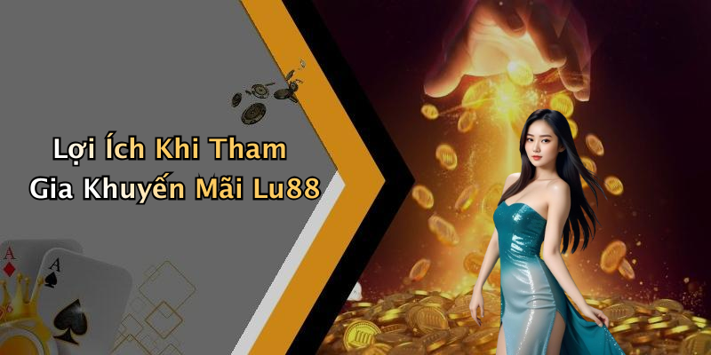 Lợi Ích Khi Tham Gia Khuyến Mãi Lu88