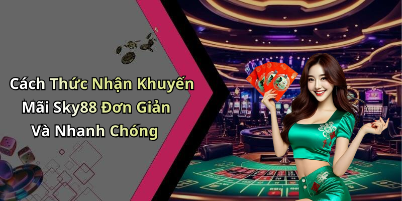Cách Thức Nhận Khuyến Mãi Sky88 Đơn Giản Và Nhanh Chóng