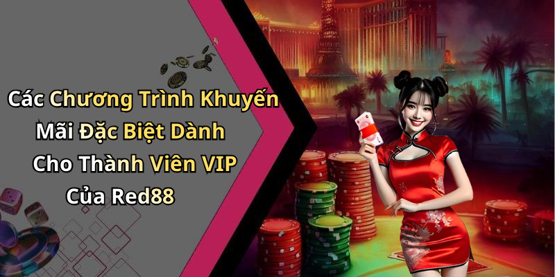 Các Chương Trình Khuyến Mãi Đặc Biệt Dành Cho Thành Viên VIP Của Red88