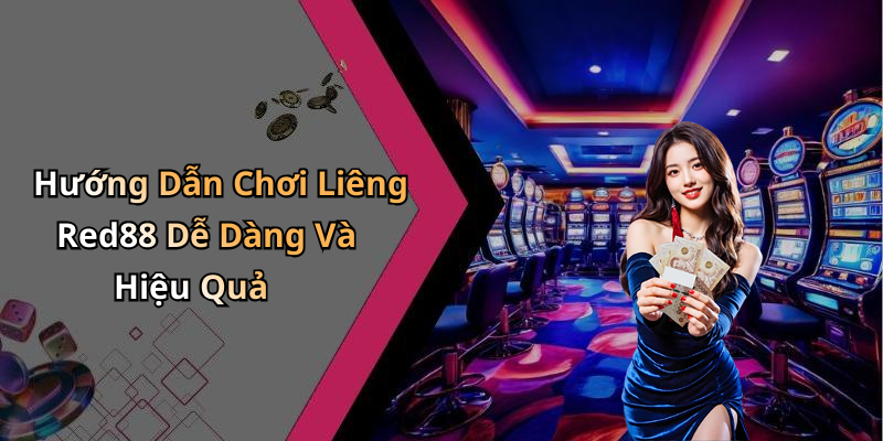 Hướng Dẫn Chơi Liêng Red88 Dễ Dàng Và Hiệu Quả