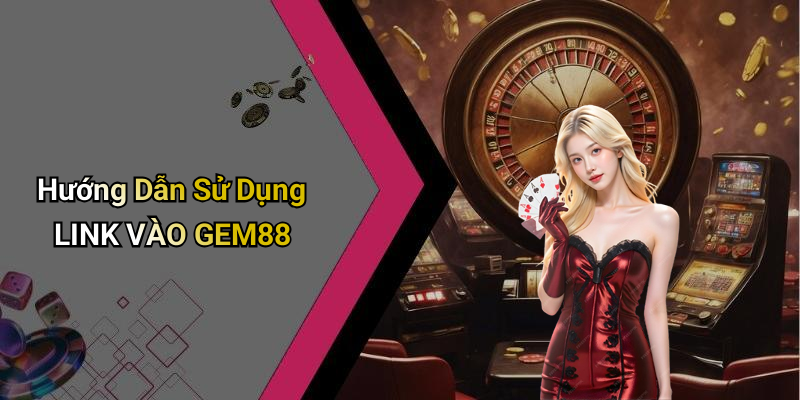 Hướng Dẫn Sử Dụng LINK VÀO GEM88