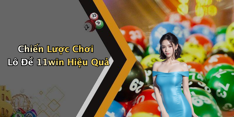 Chiến Lược Chơi Lô Đề 11win Hiệu Quả