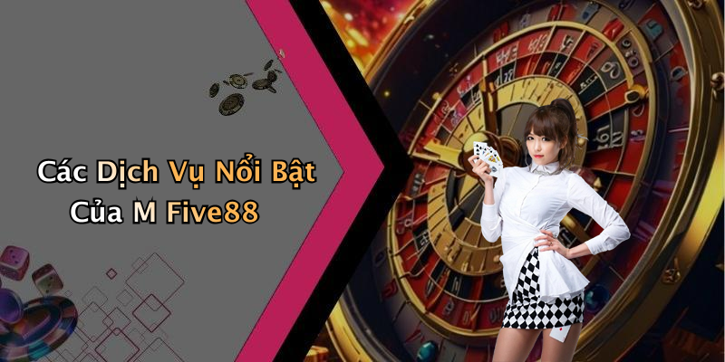 Các Dịch Vụ Nổi Bật Của M Five88