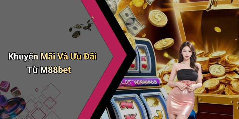 Khuyến Mãi Và Ưu Đãi Từ M88bet