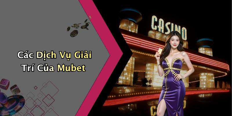Các Dịch Vụ Giải Trí Của Mubet