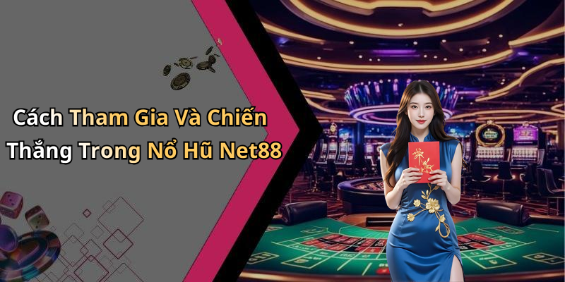 Cách Tham Gia Và Chiến Thắng Trong Nổ Hũ Net88