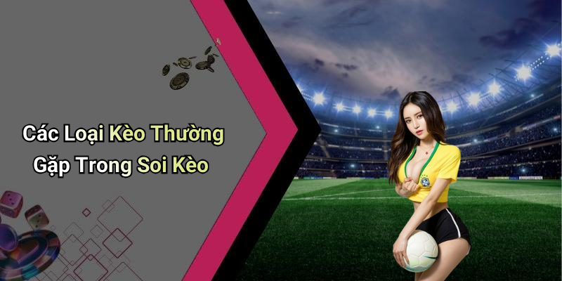 Các Loại Kèo Thường Gặp Trong Soi Kèo