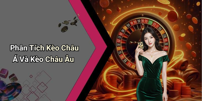 Phân Tích Kèo Châu Á Và Kèo Châu Âu