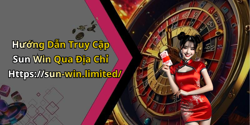 Hướng Dẫn Truy Cập Sun Win Qua Địa Chỉ Https://sun-win.limited/