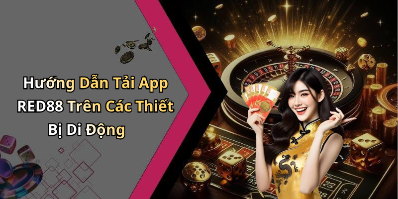 Hướng Dẫn Tải App RED88 Trên Các Thiết Bị Di Động