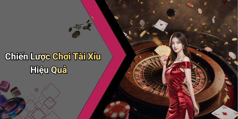 Chiến Lược Chơi Tài Xỉu Hiệu Quả